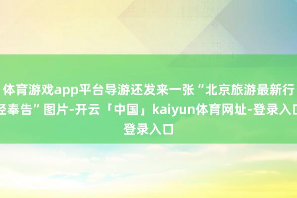 体育游戏app平台导游还发来一张“北京旅游最新行径奉告”图片
