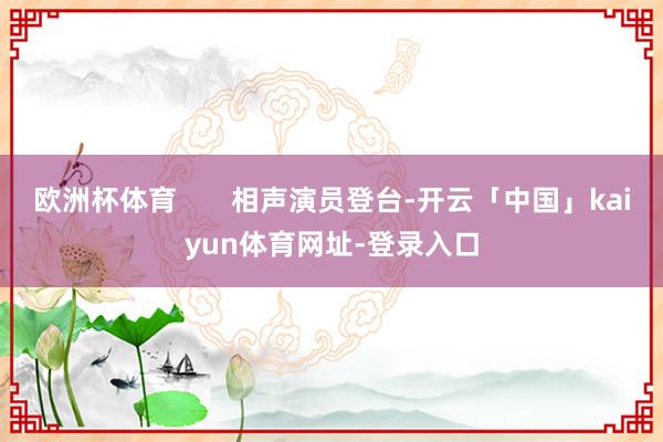 欧洲杯体育       相声演员登台-开云「中国」kaiyun体育网址-登录入口