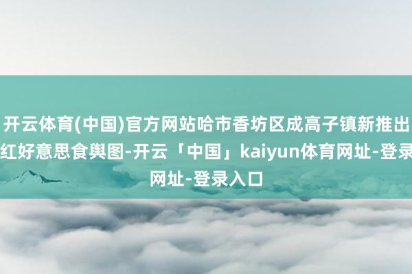 开云体育(中国)官方网站哈市香坊区成高子镇新推出的网红好意思食舆图-开云「中国」kaiyun体育网址-登录入口