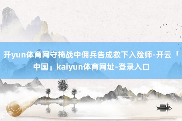 开yun体育网守椅战中佣兵告成救下入殓师-开云「中国」kaiyun体育网址-登录入口