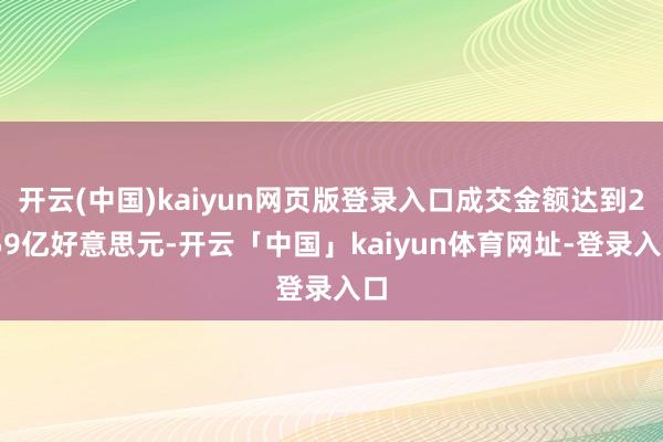 开云(中国)kaiyun网页版登录入口成交金额达到2.59亿