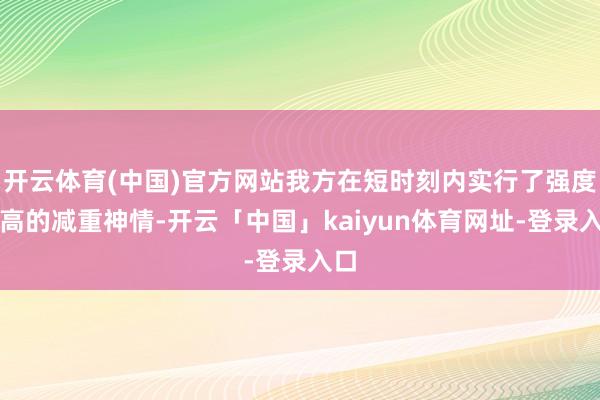 开云体育(中国)官方网站我方在短时刻内实行了强度极高的减重神