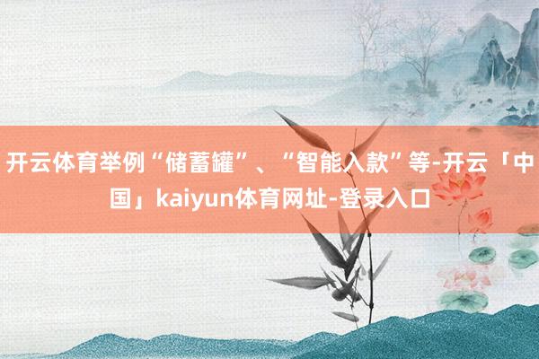 开云体育举例“储蓄罐”、“智能入款”等-开云「中国」kaiyun体育网址-登录入口