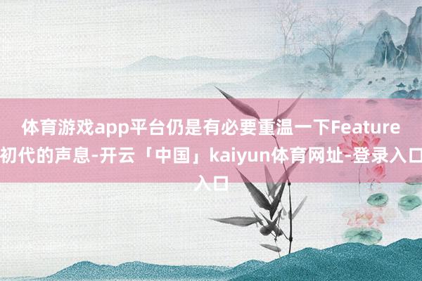 体育游戏app平台仍是有必要重温一下Feature初代的声息