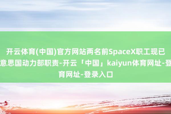 开云体育(中国)官方网站两名前SpaceX职工现已参预好意思