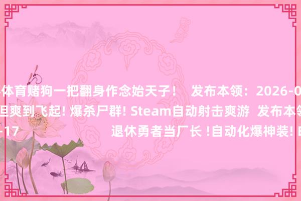 欧洲杯体育赌狗一把翻身作念始天子！  发布本领：2026-0