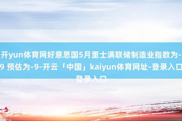 开yun体育网好意思国5月里士满联储制造业指数为-9 预估为