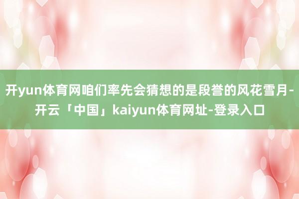 开yun体育网咱们率先会猜想的是段誉的风花雪月-开云「中国」