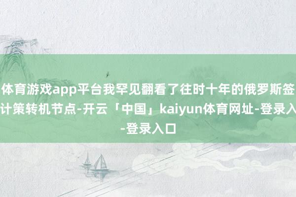 体育游戏app平台我罕见翻看了往时十年的俄罗斯签证计策转机节