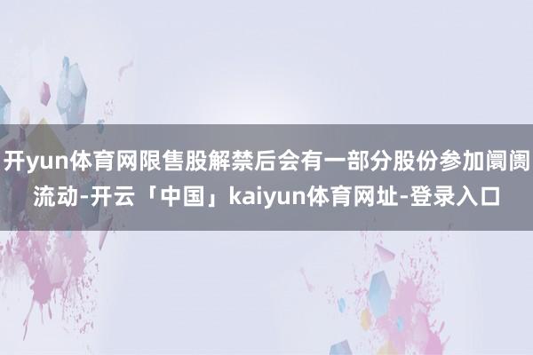 开yun体育网限售股解禁后会有一部分股份参加阛阓流动-开云「