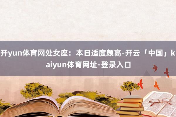 开yun体育网处女座：本日适度颇高-开云「中国」kaiyun