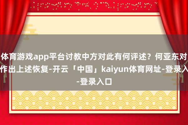 体育游戏app平台讨教中方对此有何评述？何亚东对此作出上述恢