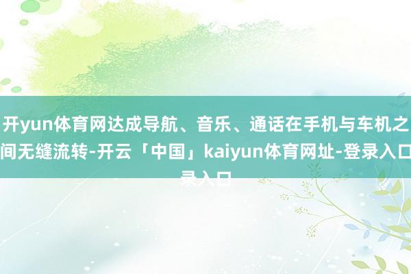 开yun体育网达成导航、音乐、通话在手机与车机之间无缝流转-